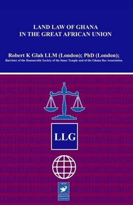 Land Law of Ghana - Robert K. Glah