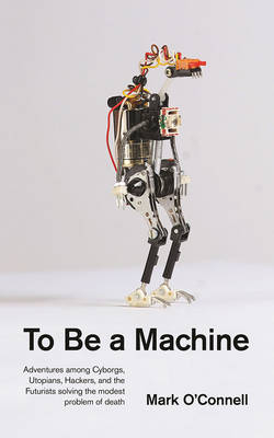 To Be a Machine - Mark O'Connell