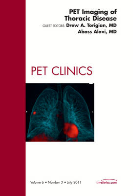 PET Imaging of Thoracic Disease, An Issue of PET Clinics - Drew A. Torigian, Abass Alavi