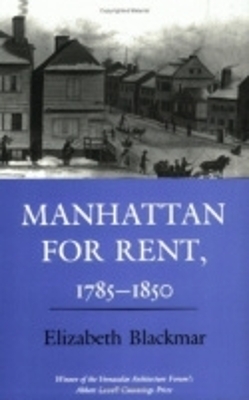 Manhattan for Rent, 1785–1850 - Elizabeth Blackmar