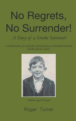 No Regrets, No Surrender! A Story of a Stroke Survivor! - Roger Turner