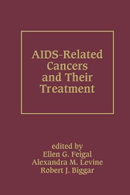 AIDS-Related Cancers and Their Treatment - Ellen G. Feigal, Alexandra M. Levine, Robert J. Biggar