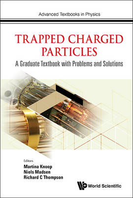 Trapped Charged Particles: A Graduate Textbook With Problems And Solutions - 