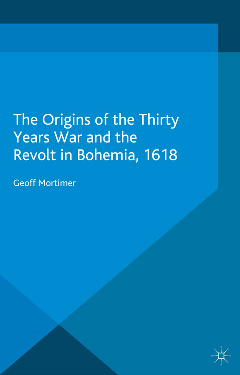 The Origins of the Thirty Years War and the Revolt in Bohemia, 1618 - Geoff Mortimer