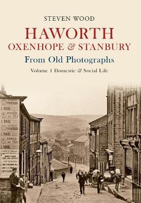 Haworth, Oxenhope & Stanbury From Old Photographs Volume 1 - Steven Wood