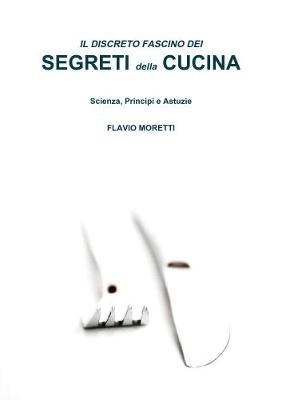 IL Discreto Fascino Dei Segreti Della Cucina - Flavio Moretti