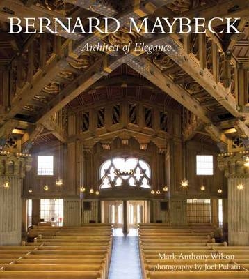 Bernard Maybeck: Architect of Elegance - Mark Wilson Anthony