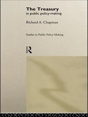 The Treasury in Public Policy-Making - Richard A Chapman