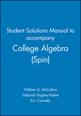 Student Solutions Manual to accompany College Algebra (Spin), 1e - William G. McCallum, Deborah Hughes–Hallett, Eric Connally