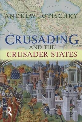 Crusading and the Crusader States - Andrew Jotischky