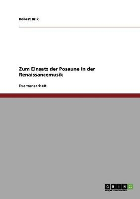 Zum Einsatz der Posaune in der Renaissancemusik - Robert Brix