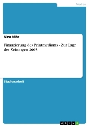 Finanzierung des Printmediums - Zur Lage der Zeitungen 2003 - Nina RÃ¶hr