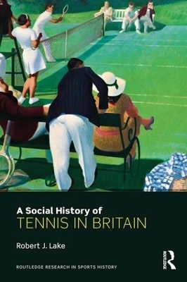 A Social History of Tennis in Britain - Robert Lake