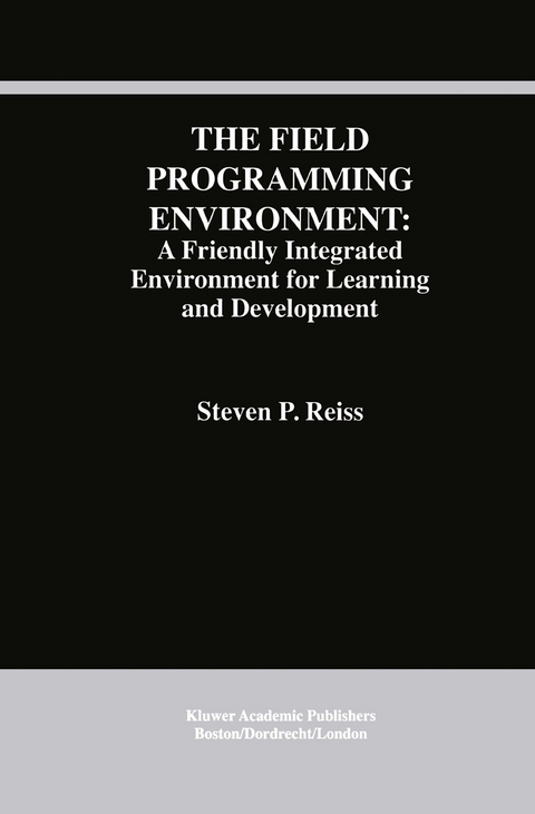 The Field Programming Environment: A Friendly Integrated Environment for Learning and Development - Steven P. Reiss