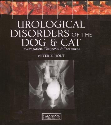 Urological Disorders of the Dog and Cat - Peter Holt, Alasdair Hotson-Moore