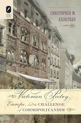 Victorian Poetry, Europe, and the Challenge of Cosmopolitanism - Christopher M Keirstead