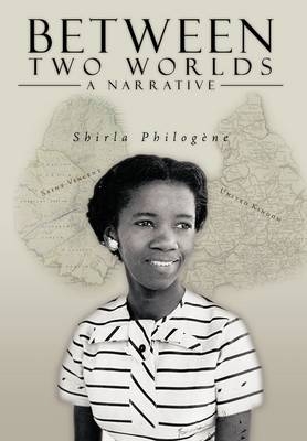 Between Two Worlds - A Narrative - Shirla Philogene