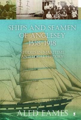 Ships and Seamen of Anglesey 1558-1918 - Studies in Maritime and Local History - Aled Eames