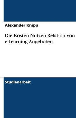 Die Kosten-Nutzen-Relation von e-Learning-Angeboten - Alexander Knipp