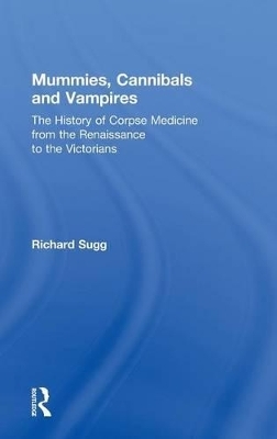 Mummies, Cannibals and Vampires - Richard Sugg