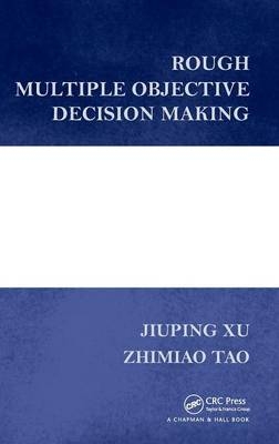 Rough Multiple Objective Decision Making - Jiuping Xu, Zhimiao Tao