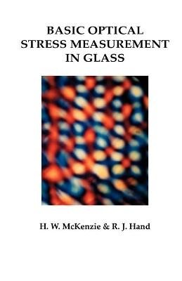 Basic Optical Stress Measurement in Glass - Howard M. McKenzie, Russell J. Hand