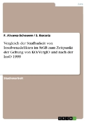 Vergleich der Strafbarkeit von Insolvenzdelikten im StGB zum Zeitpunkt der Geltung von KO/VerglO und nach der InsO 1999 - S. Korzetz, F. Alvarez-Scheuern