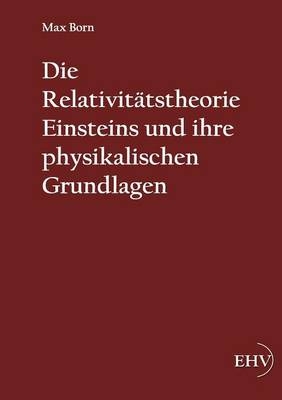 Die Relativitätstheorie Einsteins und ihre physikalischen Grundlagen - Max Born