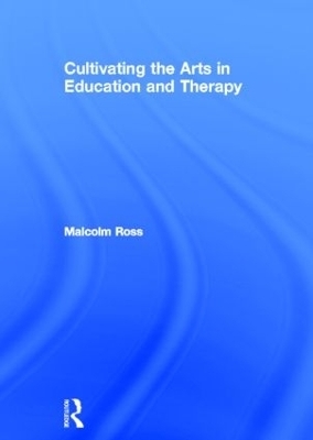 Cultivating the Arts in Education and Therapy - Malcolm Ross