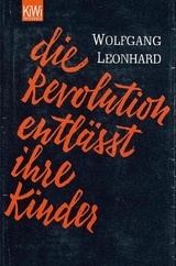 Die Revolution entlässt ihre Kinder -  Wolfgang Leonhard