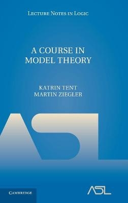 A Course in Model Theory - Katrin Tent, Martin Ziegler