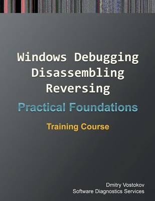 Practical Foundations of Windows Debugging, Disassembling, Reversing - Dmitry Vostokov,  Software Diagnostics Services