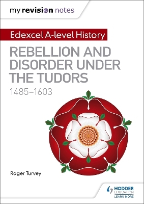 My Revision Notes: Edexcel A-level History: Rebellion and disorder under the Tudors, 1485-1603 - Roger Turvey