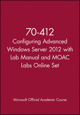 70-412 Configuring Advanced Windows Server 2012 with Lab Manual and MOAC Labs Online Set -  Microsoft Official Academic Course