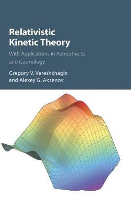 Relativistic Kinetic Theory - Gregory V. Vereshchagin, Alexey G. Aksenov