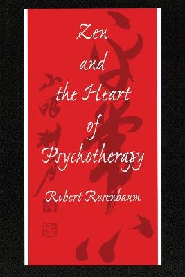 Zen and the Heart of Psychotherapy - Robert Rosenbaum