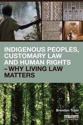 Indigenous Peoples, Customary Law and Human Rights - Why Living Law Matters - Brendan Tobin