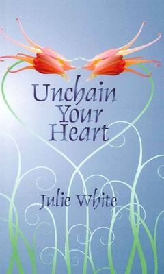 Unchain Your Heart - Dr Julie White