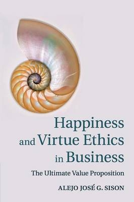 Happiness and Virtue Ethics in Business - Alejo José G. Sison