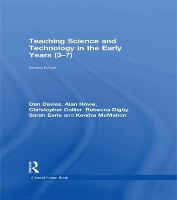 Teaching Science and Technology in the Early Years (3-7) - Dan Davies, Alan Howe, Christopher Collier, Rebecca Digby, Sarah Earle