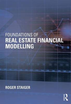 Foundations of Real Estate Financial Modelling - Roger Staiger