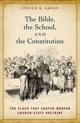 The Bible, the School, and the Constitution - Steven K. Green