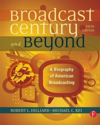 The Broadcast Century and Beyond - Robert L Hilliard, Michael C Keith