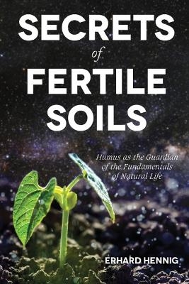 Secrets of Fertile Soils - Erhard Hennig