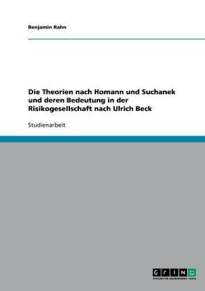 Die Theorien nach Homann und Suchanek und deren Bedeutung in der Risikogesellschaft nach Ulrich Beck - Benjamin Rahn