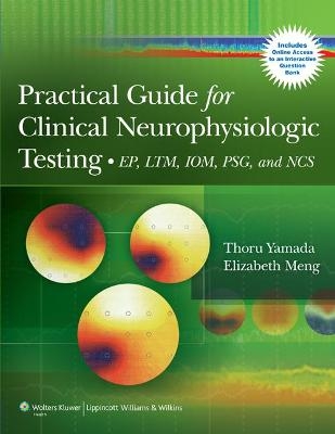 Practical Guide for Clinical Neurophysiologic Testing - Thoru Yamada, Elizabeth Meng