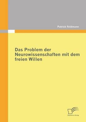 Das Problem der Neurowissenschaften mit dem freien Willen - Patrick Feldmann