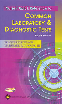 Nurses' Quick Reference to Common Laboratory and Diagnostic Tests - Frances Talaska Fischbach, Marshall Barnett Dunning