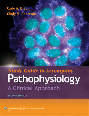 Study Guide to Accompany Pathophysiology - Carie A. Braun, Cindy M. Anderson