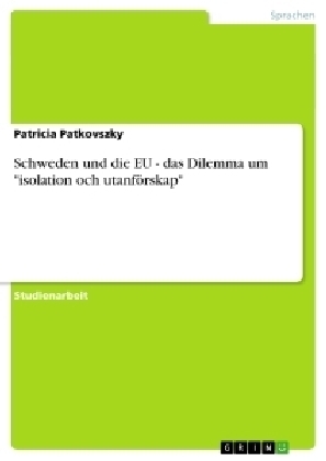 Schweden und die EU - das Dilemma um "isolation och utanfÃ¶rskap" - Patricia Patkovszky